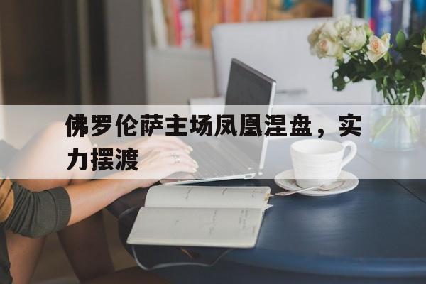佛罗伦萨主场凤凰涅盘，实力摆渡